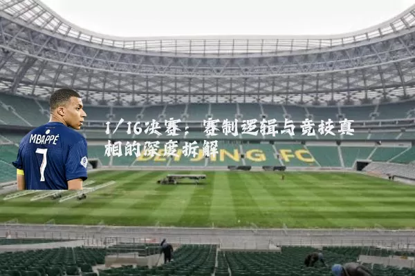 1/16决赛：赛制逻辑与竞技真相的深度拆解
