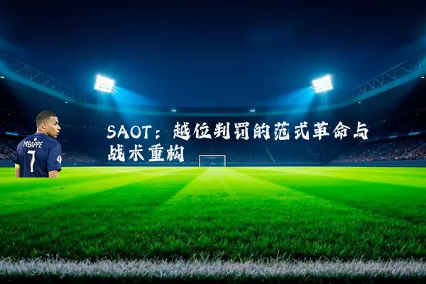 SAOT：越位判罚的范式革命与战术重构
